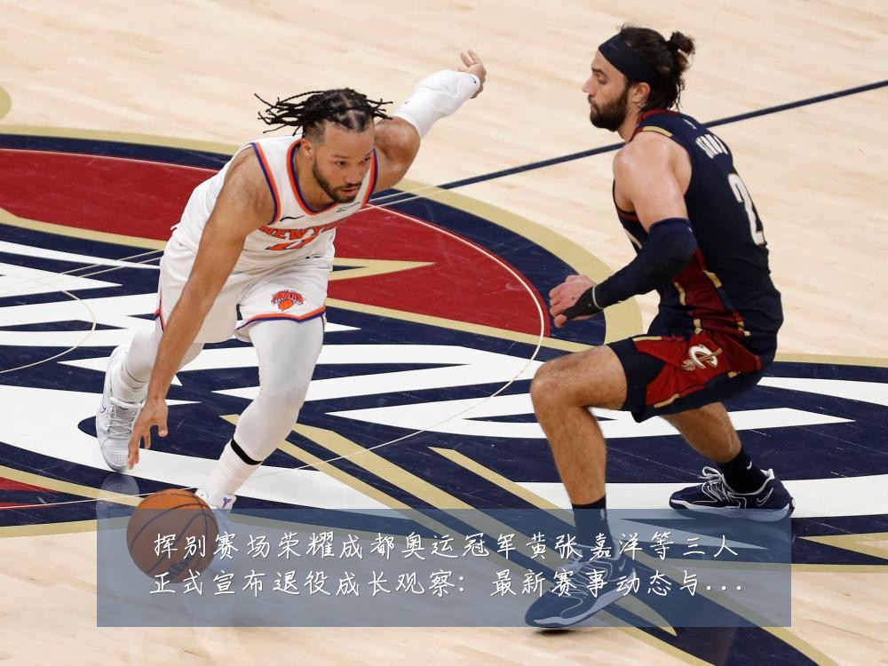 挥别赛场荣耀成都奥运冠军黄张嘉洋等三人正式宣布退役成长观察:最新赛事动态与深度分析