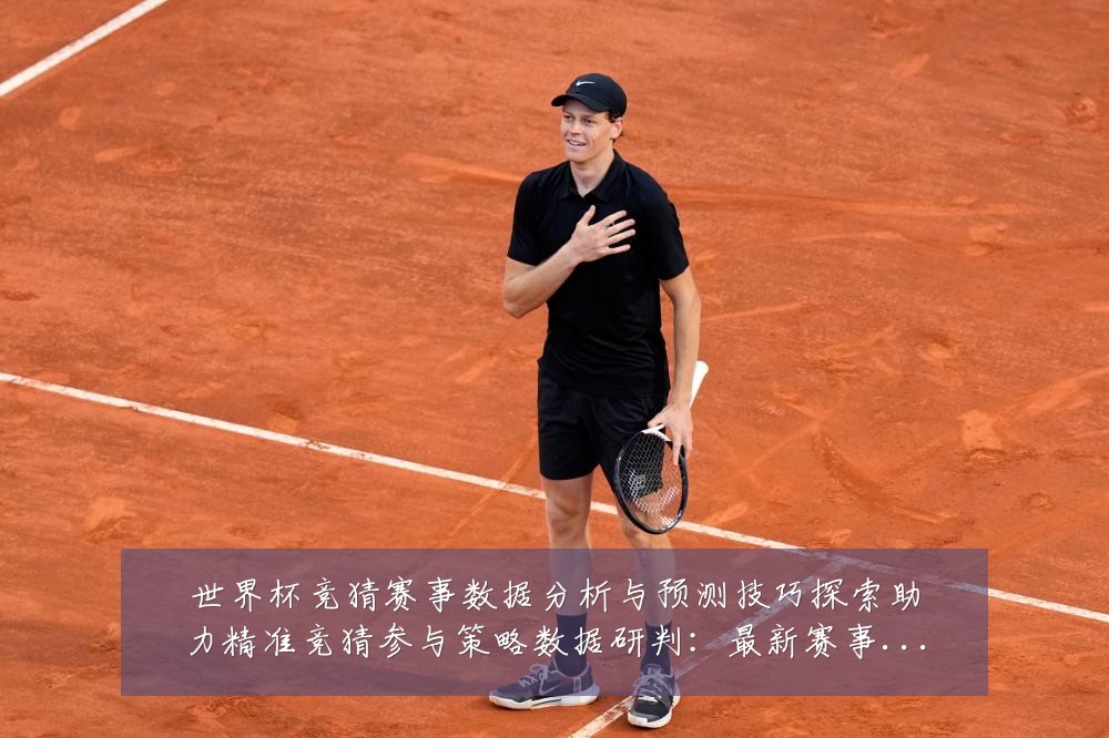 世界杯竞猜赛事数据分析与预测技巧探索助力精准竞猜参与策略数据研判：最新赛事动态与深度分析